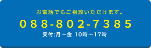 お電話でもご相談いただけます。088-802-7385 受付:月〜金 10時〜17時 